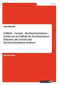 bokomslag Faktoren der Frderung von Gewalt und Rechtsextremismus im Fuball als Zuschauersport