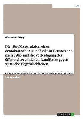 bokomslag Die (Re-)Konstruktion Eines Demokratischen Rundfunks in Deutschland Nach 1945 Und Die Verteidigung Des Offentlich-Rechtlichen Rundfunks Gegen Staatlic