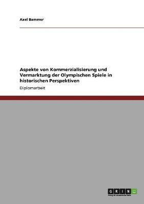 Aspekte von Kommerzialisierung und Vermarktung der Olympischen Spiele in historischen Perspektiven