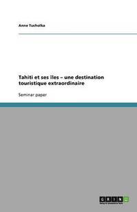 bokomslag Tahiti Et Ses Iles - Une Destination Touristique Extraordinaire