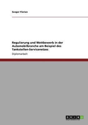 bokomslag Regulierung Und Wettbewerb in Der Automobilbranche Am Beispiel Des Tankstellen-Servicenetzes