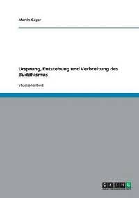 bokomslag Ursprung, Entstehung und Verbreitung des Buddhismus