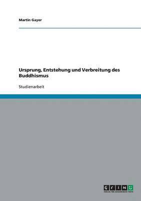 Ursprung, Entstehung und Verbreitung des Buddhismus 1