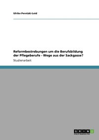 bokomslag Reformbestrebungen um die Berufsbildung der Pflegeberufe - Wege aus der Sackgasse?