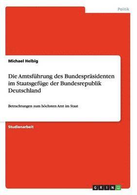 bokomslag Die Amtsfhrung des Bundesprsidenten im Staatsgefge der Bundesrepublik Deutschland