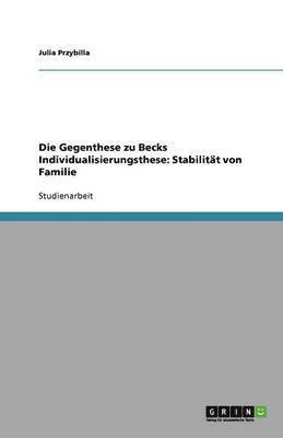 bokomslag Die Gegenthese Zu Becks Individualisierungsthese: Stabilit T Von Familie