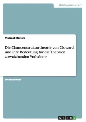 bokomslag Die Chancenstrukturtheorie Von Cloward Und Ihre Bedeutung Fur Die Theorien Abweichenden Verhaltens