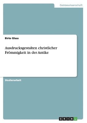 Ausdrucksgestalten Christlicher Frommigkeit in Der Antike 1