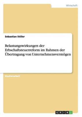 Sebastian Stiller - Belastungswirkungen der Erbschaftsteuerreform im Rahmen der Übertragung von Unternehmensvermögen, Häftad