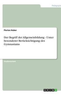 bokomslag Der Begriff der Allgemeinbildung - Unter besonderer Berücksichtigung des Gymnasiums