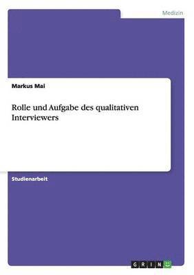 Markus Mai - Rolle und Aufgabe des qualitativen Interviewers, Häftad