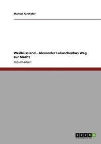 bokomslag Weißrussland - Alexander Lukaschenkos Weg zur Macht