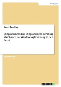 bokomslag Outplacement. Die Outplacement-Beratung als Chance zur Wiedereingliederung in den Beruf