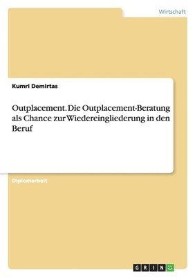 bokomslag Outplacement. Die Outplacement-Beratung als Chance zur Wiedereingliederung in den Beruf