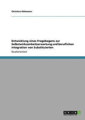 Christine Hölzmann - Entwicklung eines Fragebogens zur Selbstwirksamkeitserwartung und beruflichen Integration von Substituierten, Häftad