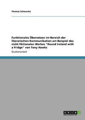 bokomslag Funktionales bersetzen im Bereich der literarischen Kommunikation am Beispiel des nicht fiktionalen Werkes &quot;Round Ireland with a Fridge&quot; von Tony Hawks