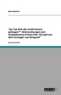 bokomslag Ey, Hat Dich Der Teufel Herein Getragen? Untersuchungen Zum Antijudaismus in Hans Folz Ein Spil Von Dem Herzogen Von Burgund