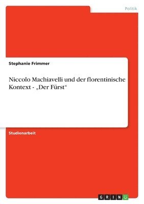 Niccolo Machiavelli und der florentinische Kontext - &quot;Der Frst&quot; 1