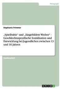 bokomslag 'Spielbubis Und 'Eingebildete Weiber - Geschlechtsspezifische Sozialisation Und Entwicklung Bei Jugendlichen Zwischen 13 Und 16 Jahren