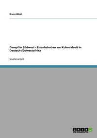 bokomslag Dampf in Südwest - Eisenbahnbau zur Kolonialzeit in Deutsch-Südwestafrika