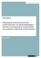 bokomslag Erfassung Der Emotionen Und Des Attributionsstils Von Alkoholabhangigen Personen Mit Depressiver Symptomatik - Eine Qualitativ-Empirische Untersuchung