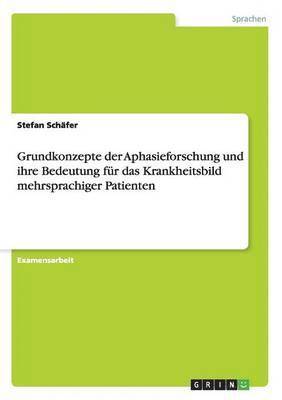 Stefan Schäfer - Grundkonzepte der Aphasieforschung und ihre Bedeutung für das Krankheitsbild mehrsprachiger Patienten, Häftad