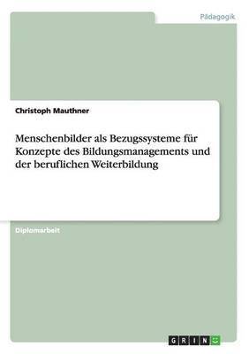 Christoph Mauthner - Menschenbilder als Bezugssysteme für Konzepte des Bildungsmanagements und der beruflichen Weiterbildung, Häftad