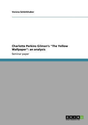 Charlotte Perkins Gilman's "The Yellow Wallpaper". An analysis