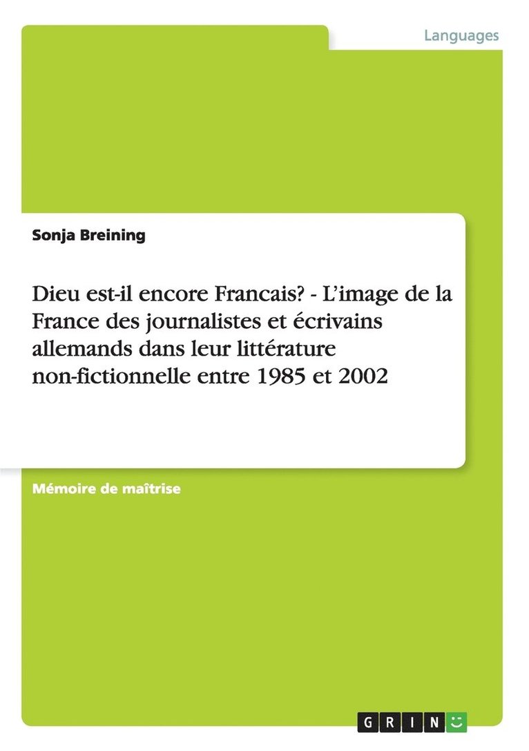 Dieu est-il encore Francais? - L'image de la France des journalistes et écrivains allemands dans leur littérature non-fictionnelle entre 1985 et 2002
