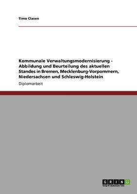 Timo Clasen - Kommunale Verwaltungsmodernisierung - Abbildung und Beurteilung des aktuellen Standes in Bremen, Mecklenburg-Vorpommern, Niedersachsen und Schleswig-Holstein, Häftad