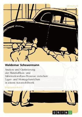 Waldemar Scheuermann - Analyse und Optimierung der Materialfluss- und Informationsfluss-Prozesse zwischen Lager- und Montagebereichen in einem Automobilwerk, Häftad