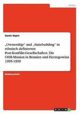 bokomslag &quot;Ownership&quot; und &quot;Statebuilding&quot; in ethnisch definierten Post-Konflikt-Gesellschaften. Die OHR-Mission in Bosnien und Herzegowina 1995-1999