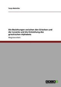 bokomslag Die Beziehungen Zwischen Den Griechen Und Der Levante Und Die Entstehung Des Griechischen Alphabets