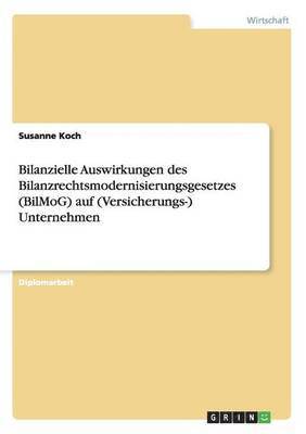 Bilanzielle Auswirkungen des Bilanzrechtsmodernisierungsgesetzes (BilMoG) auf (Versicherungs-) Unternehmen 1