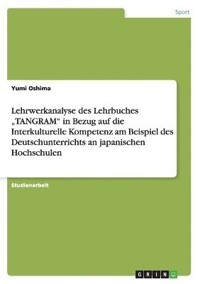 bokomslag Lehrwerkanalyse des Lehrbuches &quot;TANGRAM&quot; in Bezug auf die Interkulturelle Kompetenz am Beispiel des Deutschunterrichts an japanischen Hochschulen