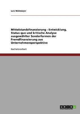 Lars Wehmeyer - Mittelstandsfinanzierung - Entwicklung, Status quo und kritische Analyse ausgewählter Sonderformen der Fremdfinanzierung aus Unternehmensperspektive, Häftad