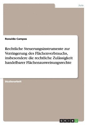 bokomslag Rechtliche Steuerungsinstrumente zur Verringerung des Flchenverbrauchs, insbesondere die rechtliche Zulssigkeit handelbarer Flchenausweisungsrechte