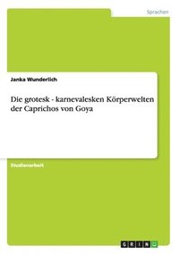 bokomslag Die grotesk - karnevalesken Krperwelten der Caprichos von Goya