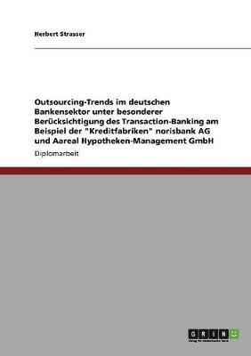Outsourcing-Trends Im Deutschen Bankensektor. Transaction-Banking Der 'Kreditfabriken' Norisbank AG Und Aareal Hypotheken-Management Gmbh 1
