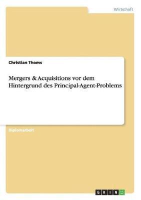 bokomslag Mergers & Acquisitions vor dem Hintergrund des Principal-Agent-Problems