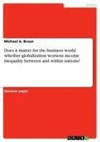 bokomslag Does It Matter for the Business World Whether Globalization Worsens Income Inequality Between and Within Nations?