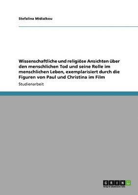 bokomslag Wissenschaftliche und religiöse Ansichten über den menschlichen Tod und seine Rolle im menschlichen Leben, exemplarisiert durch die Figuren von Paul und Christina im Film