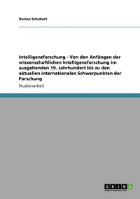 bokomslag Intelligenzforschung - Von Den Anfangen Der Wissenschaftlichen Intelligenzforschung Im Ausgehenden 19. Jahrhundert Bis Zu Den Aktuellen Internationalen Schwerpunkten Der Forschung