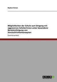 bokomslag Moeglichkeiten der Schule zum Umgang mit aggressiven Schuler/innen unter besonderer Berucksichtigung von Streitschlichterkonzepten