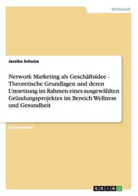 Jessika Schulze - Network Marketing als Geschäftsidee. Theoretische Grundlagen und deren Umsetzung, Häftad