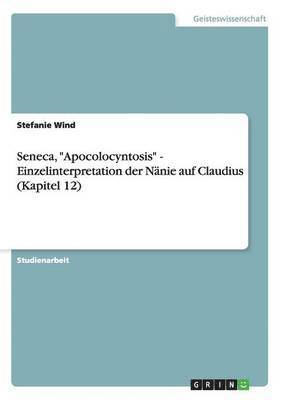 Stefanie Wind - Seneca, "Apocolocyntosis" - Einzelinterpretation der Nänie auf Claudius (Kapitel 12), Häftad