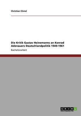 bokomslag Die Kritik Gustav Heinemanns an Konrad Adenauers Deutschlandpolitik 1949-1961