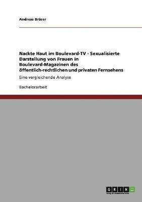 bokomslag Nackte Haut im Boulevard-TV - Sexualisierte Darstellung von Frauen in Boulevard-Magazinen des ffentlich-rechtlichen und privaten Fernsehens