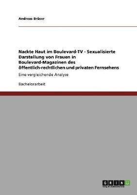 bokomslag Nackte Haut im Boulevard-TV - Sexualisierte Darstellung von Frauen in Boulevard-Magazinen des öffentlich-rechtlichen und privaten Fernsehens