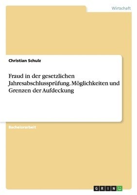 Christian Schulz - Fraud in der gesetzlichen Jahresabschlussprüfung. Möglichkeiten und Grenzen der Aufdeckung, Häftad